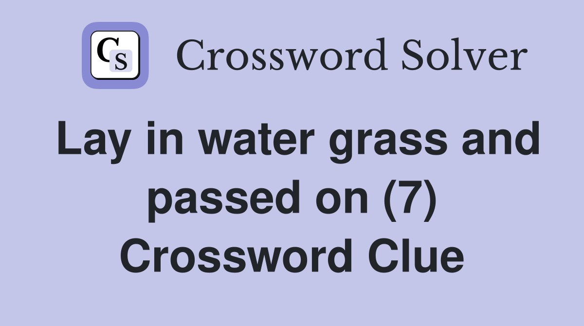 Lay in water grass and passed on (7) Crossword Clue Answers